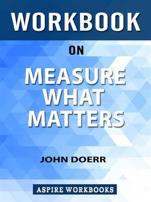 cover image of Workbook on Measure what Matters--OKRs--The Simple Idea that Drives 10x Growth by John Doerr--Summary Study Guide